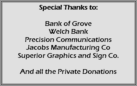 Text Box: Special Thanks to:Bank of Grove Welch Bank Precision Communications Jacobs Manufacturing Co Superior Graphics and Sign Co. And all the Private Donations 
