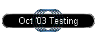 Oct '03 Testing