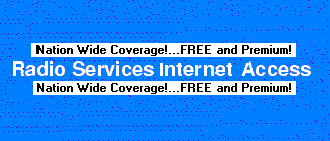 Free and Premium internet service with over 4000 access numbers in the USA at a lower cost than your typical ISP.Your usage is unlimited..your hours will never be counted.This is 56k unlimited useage internet access.Click right here on the Radio Services Internet ICON for more information