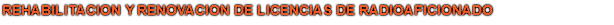 REHABILITACION Y RENOVACION DE LICENCIAS DE RADIOAFICIONADO