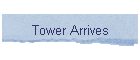 Tower Arrives