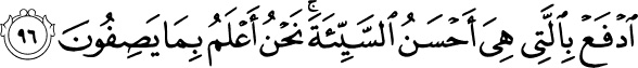 Repel evil with that which is better. We are Best Acquainted with the things they utter. - Holy Quran 23:96