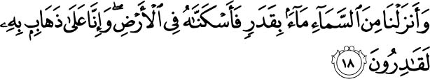 And We have sent down rain from the sky in a measured amount and settled it in the earth. And indeed, We are Able to take it away. Holy Quran - 23:18