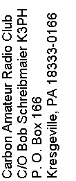 Text Box: Carbon Amateur Radio Club
C/O Bob Schreibmaier K3PH
P. O. Box 166
Kresgeville, PA 18333-0166

