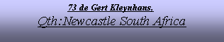 Text Box: 73 de Gert Kleynhans, Qth:Newcastle South Africa